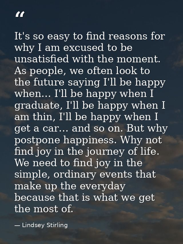 It's so easy to find reasons for why I am excused to be unsatisfied with the moment. As people, we often look to the fut — Lindsey Stirling