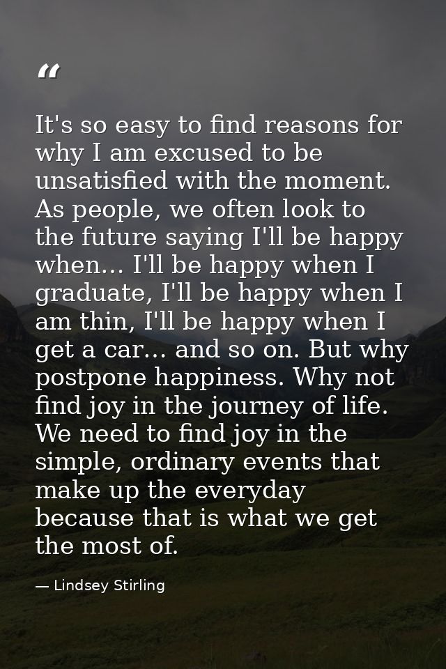 It's so easy to find reasons for why I am excused to be unsatisfied with the moment. As people, we often look to the fut — Lindsey Stirling