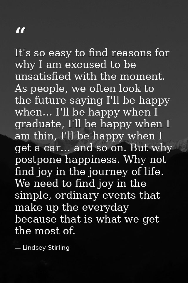 It's so easy to find reasons for why I am excused to be unsatisfied with the moment. As people, we often look to the fut — Lindsey Stirling