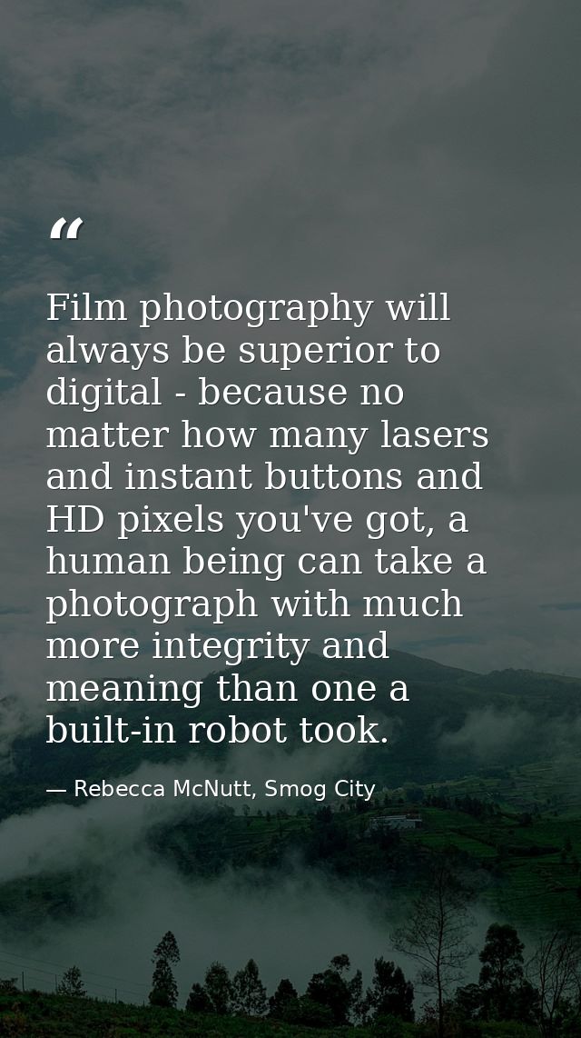 Film photography will always be superior to digital - because no matter how many lasers and instant buttons and HD pixel — Rebecca McNutt, Smog City