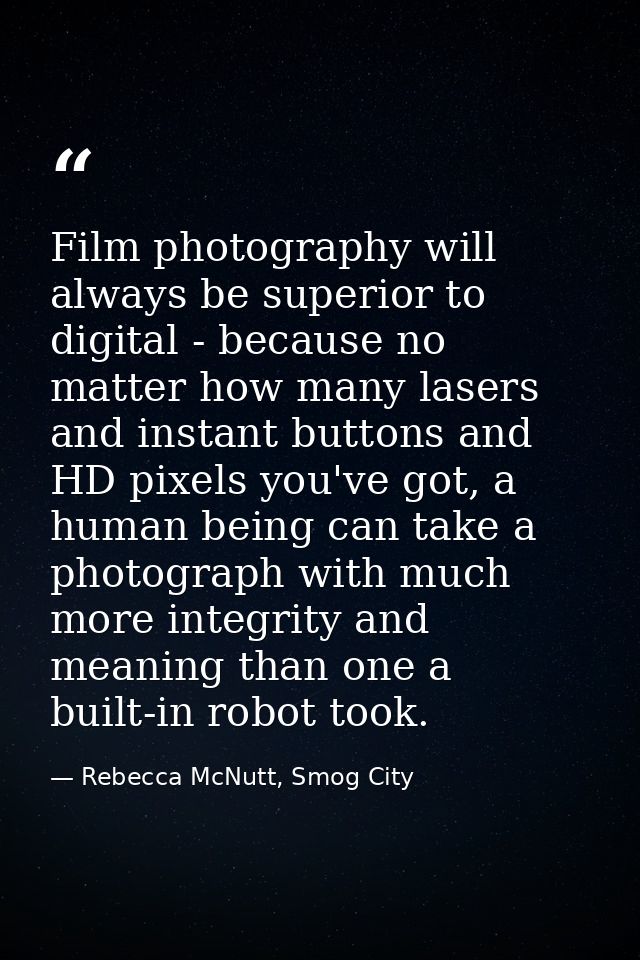 Film photography will always be superior to digital - because no matter how many lasers and instant buttons and HD pixel — Rebecca McNutt, Smog City