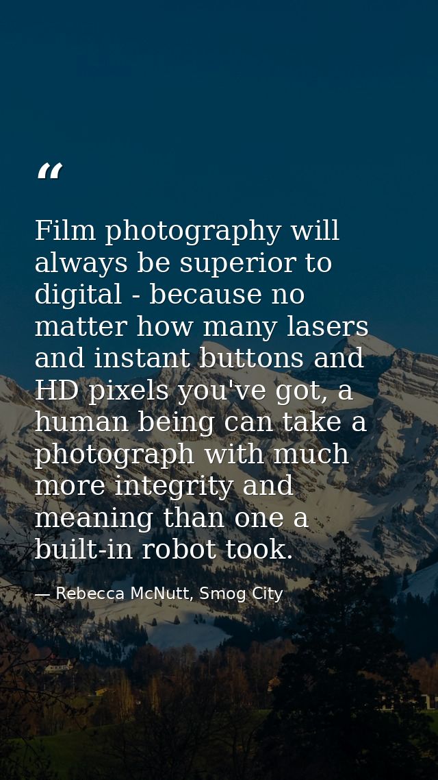 Film photography will always be superior to digital - because no matter how many lasers and instant buttons and HD pixel — Rebecca McNutt, Smog City