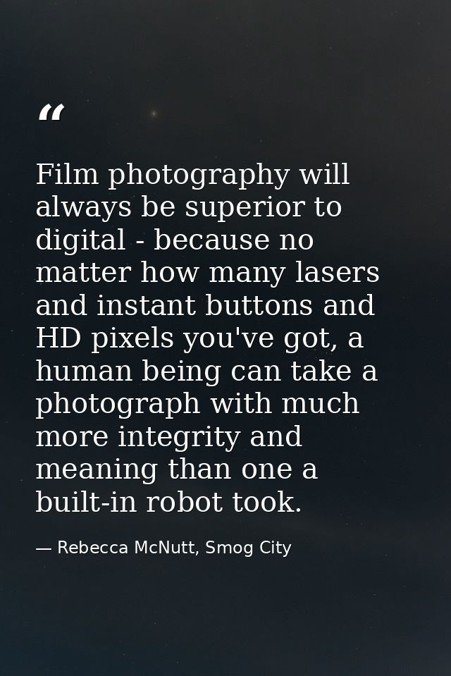 Film photography will always be superior to digital - because no matter how many lasers and instant buttons and HD pixel — Rebecca McNutt, Smog City