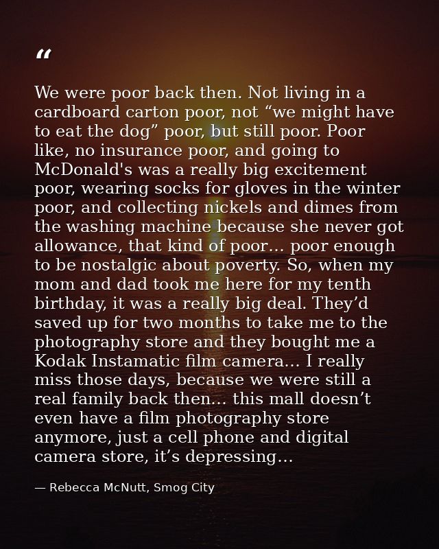 We were poor back then. Not living in a cardboard carton poor, not “we might have to eat the dog” poor, but still poor.  — Rebecca McNutt, Smog City