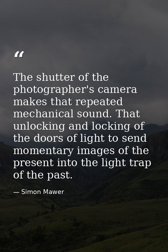 The shutter of the photographer's camera makes that repeated mechanical sound. That unlocking and locking of the doors o — Simon Mawer