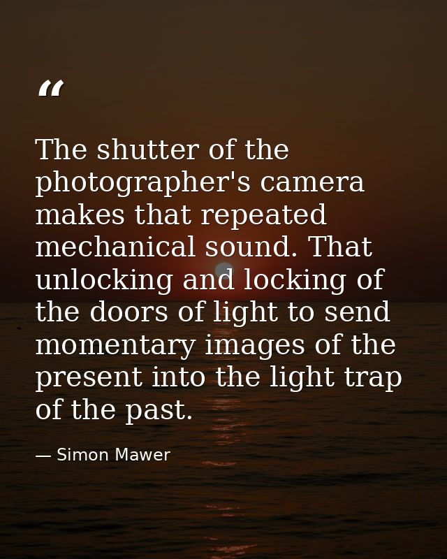 The shutter of the photographer's camera makes that repeated mechanical sound. That unlocking and locking of the doors o — Simon Mawer