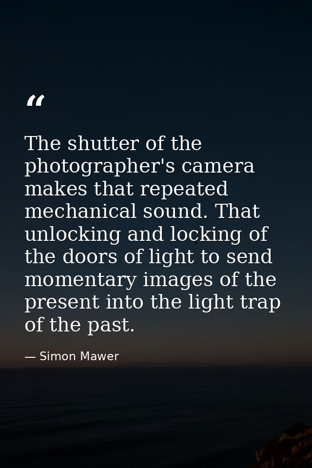 The shutter of the photographer's camera makes that repeated mechanical sound. That unlocking and locking of the doors o — Simon Mawer