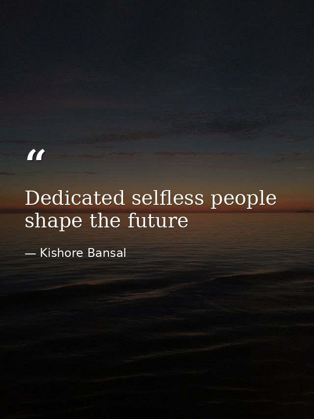 Dedicated selfless people shape the future — Kishore Bansal