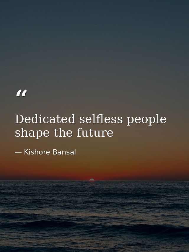 Dedicated selfless people shape the future — Kishore Bansal