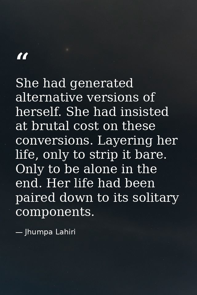 She had generated alternative versions of herself. She had insisted at brutal cost on these conversions. Layering her li — Jhumpa Lahiri