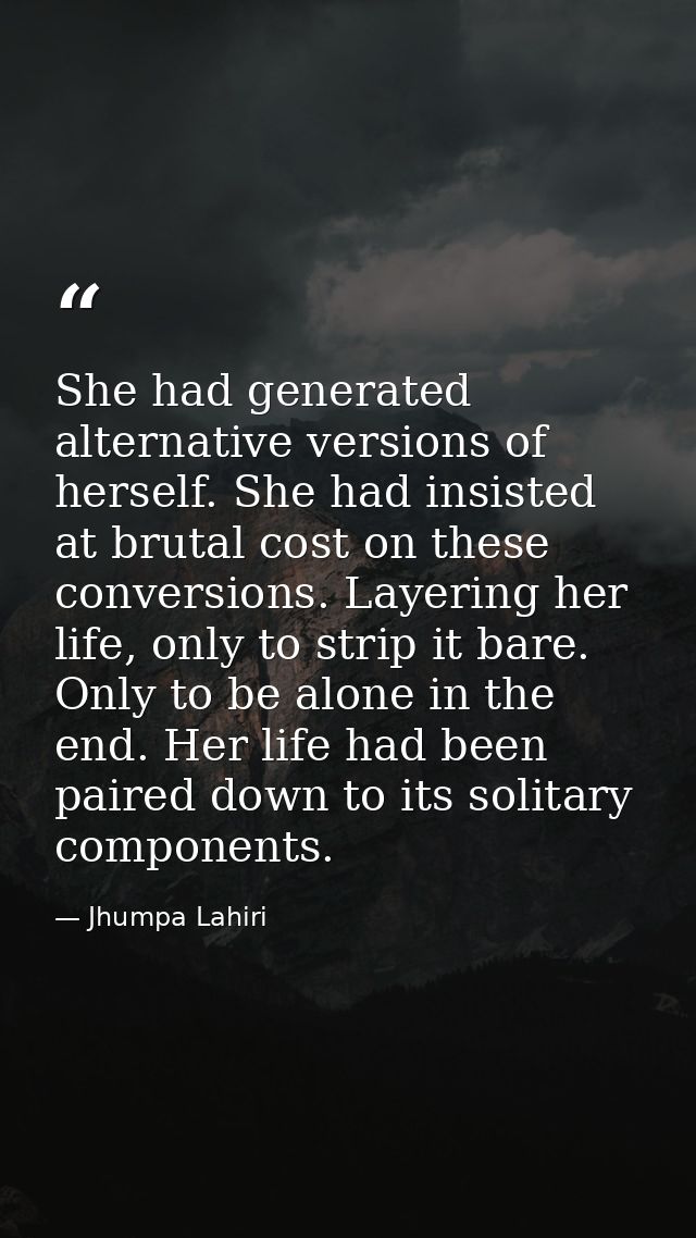She had generated alternative versions of herself. She had insisted at brutal cost on these conversions. Layering her li — Jhumpa Lahiri