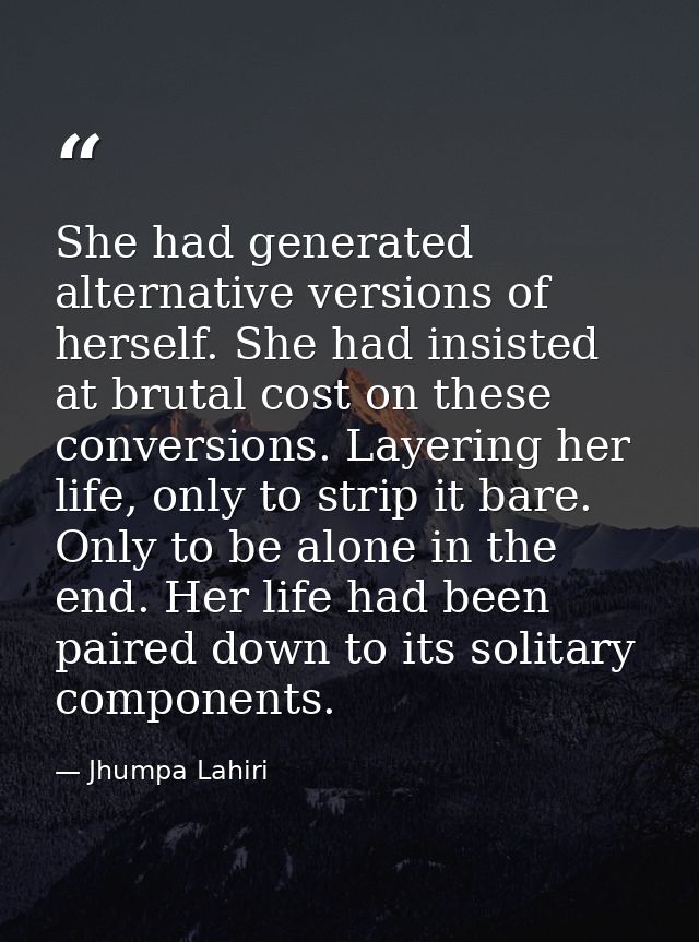 She had generated alternative versions of herself. She had insisted at brutal cost on these conversions. Layering her li — Jhumpa Lahiri