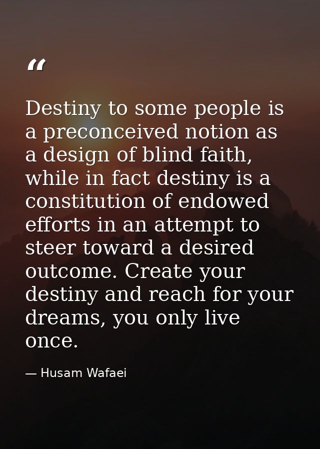Destiny to some people is a preconceived notion as a design of blind faith, while in fact destiny is a constitution of e — Husam Wafaei