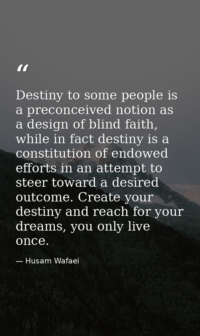 Destiny to some people is a preconceived notion as a design of blind faith, while in fact destiny is a constitution of e — Husam Wafaei