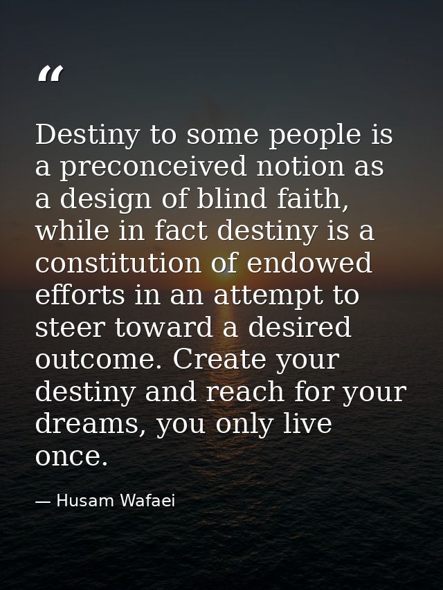 Destiny to some people is a preconceived notion as a design of blind faith, while in fact destiny is a constitution of e — Husam Wafaei