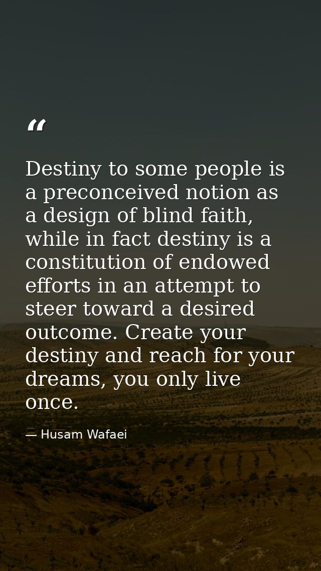 Destiny to some people is a preconceived notion as a design of blind faith, while in fact destiny is a constitution of e — Husam Wafaei