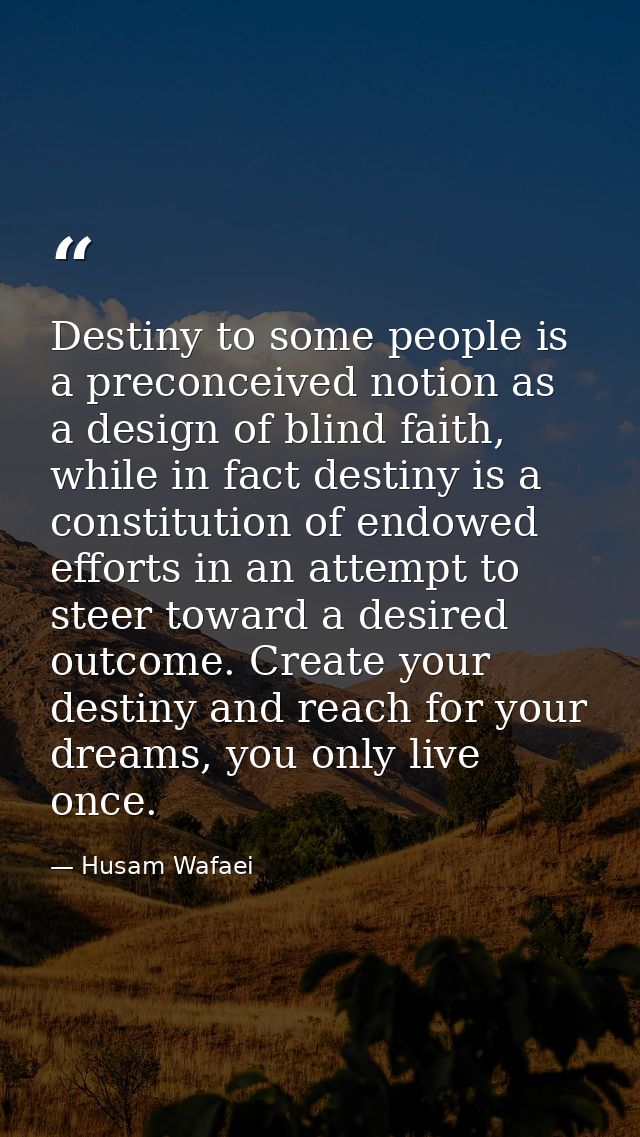 Destiny to some people is a preconceived notion as a design of blind faith, while in fact destiny is a constitution of e — Husam Wafaei