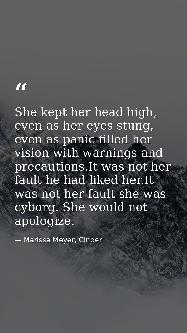 She kept her head high, even as her eyes stung, even as panic filled her vision with warnings and precautions.It was not — Marissa Meyer, Cinder