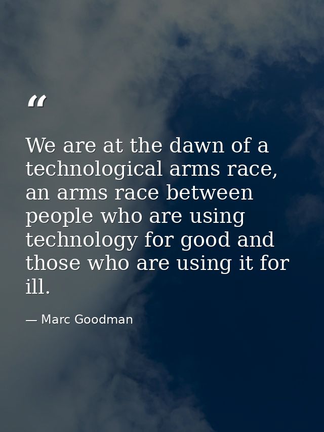 We are at the dawn of a technological arms race, an arms race between people who are using technology for good and those — Marc Goodman