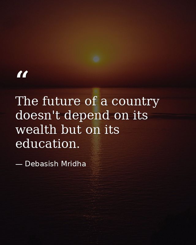 The future of a country doesn't depend on its wealth but on its education. — Debasish Mridha