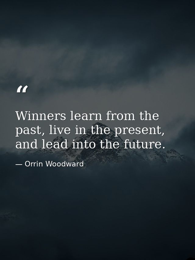Winners learn from the past, live in the present, and lead into the future. — Orrin Woodward