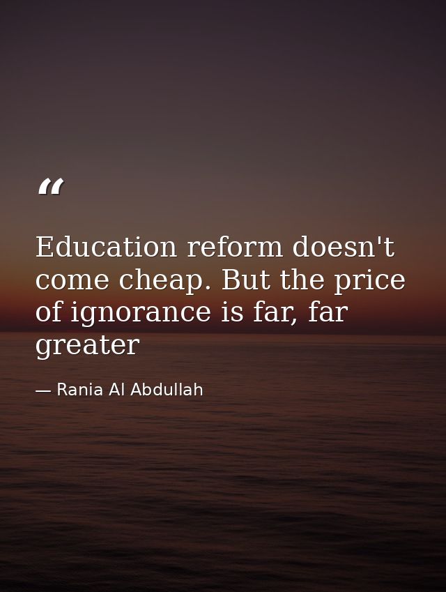 Education reform doesn't come cheap. But the price of ignorance is far, far greater — Rania Al Abdullah