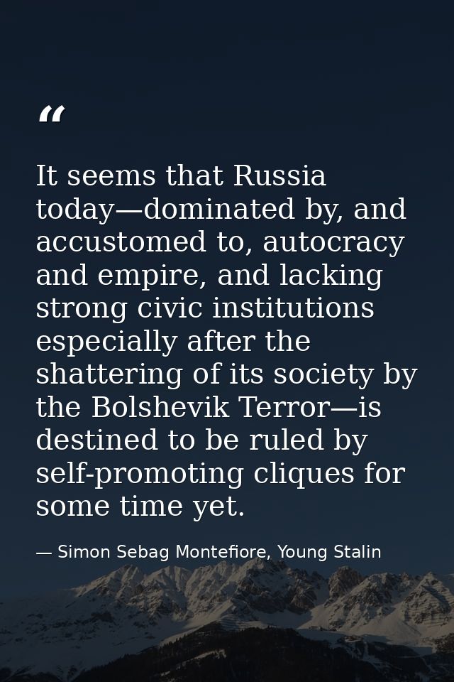 It seems that Russia today—dominated by, and accustomed to, autocracy and empire, and lacking strong civic institutions  — Simon Sebag Montefiore, Young Stalin