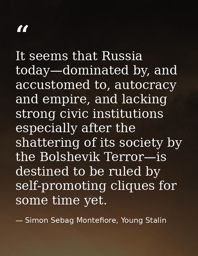 It seems that Russia today—dominated by, and accustomed to, autocracy and empire, and lacking strong civic institutions  — Simon Sebag Montefiore, Young Stalin