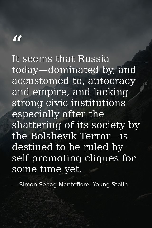 It seems that Russia today—dominated by, and accustomed to, autocracy and empire, and lacking strong civic institutions  — Simon Sebag Montefiore, Young Stalin