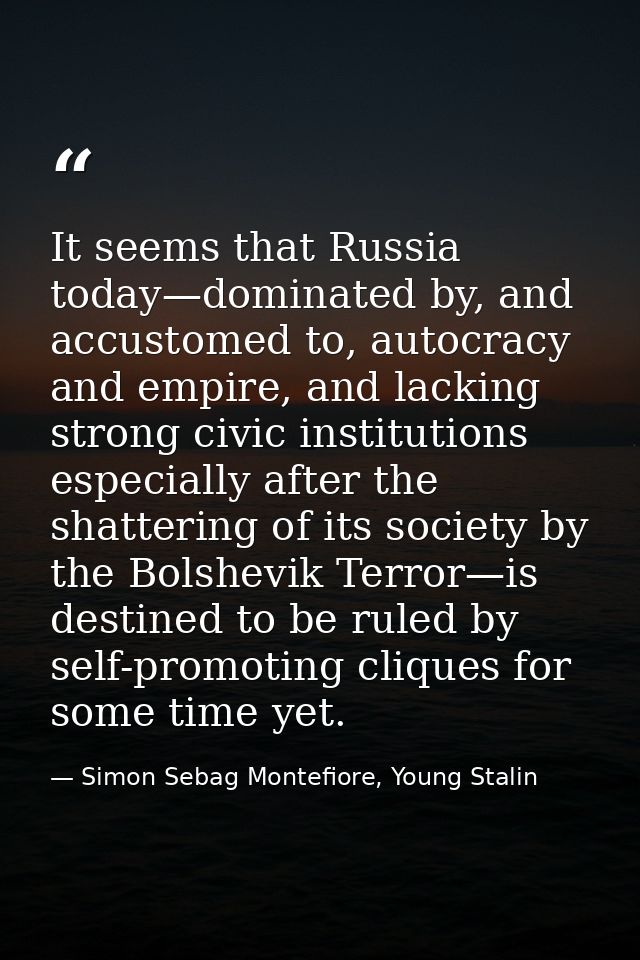 It seems that Russia today—dominated by, and accustomed to, autocracy and empire, and lacking strong civic institutions  — Simon Sebag Montefiore, Young Stalin