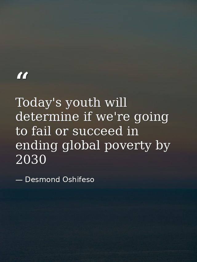 Today's youth will determine if we're going to fail or succeed in ending global poverty by 2030 — Desmond Oshifeso