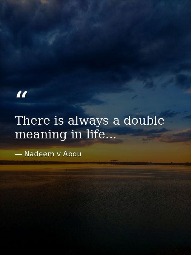 There is always a double meaning in life... — Nadeem v Abdu