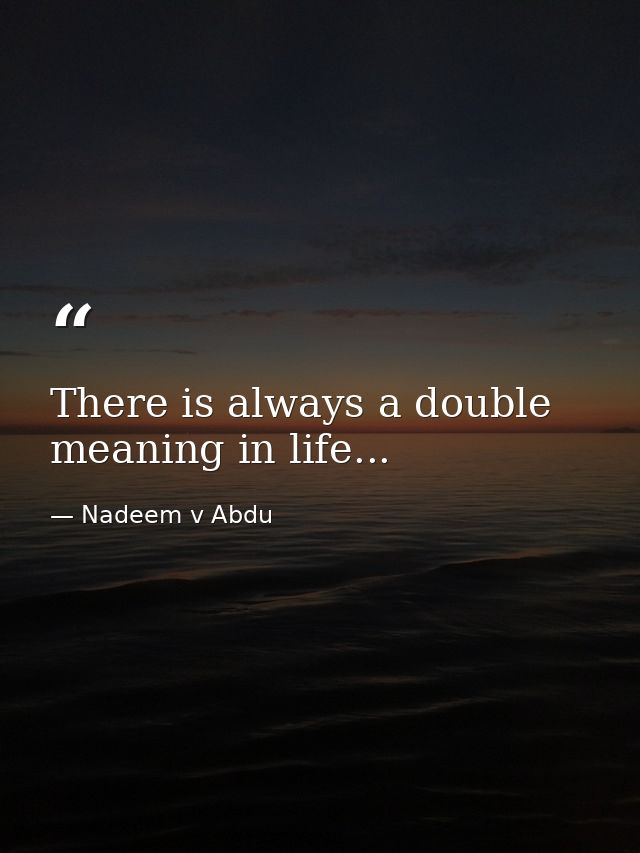 There is always a double meaning in life... — Nadeem v Abdu