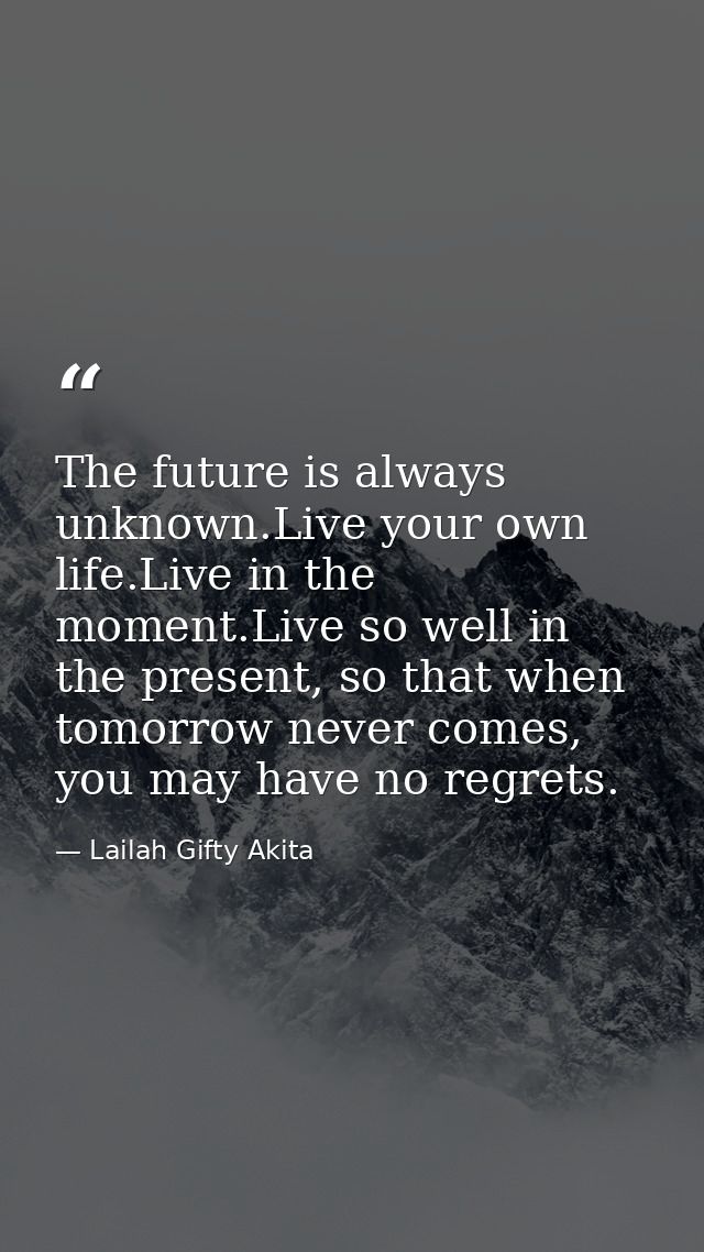The future is always unknown.Live your own life.Live in the moment.Live so well in the present, so that when tomorrow ne — Lailah Gifty Akita