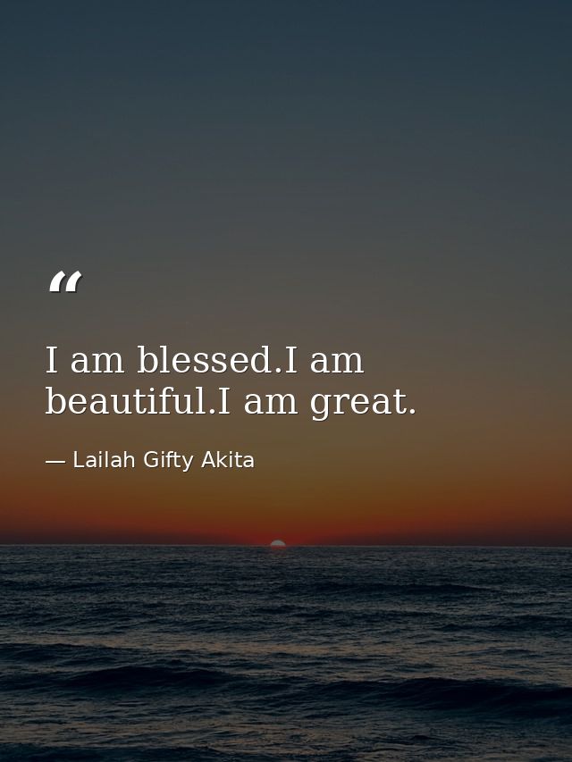 I am blessed.I am beautiful.I am great. — Lailah Gifty Akita
