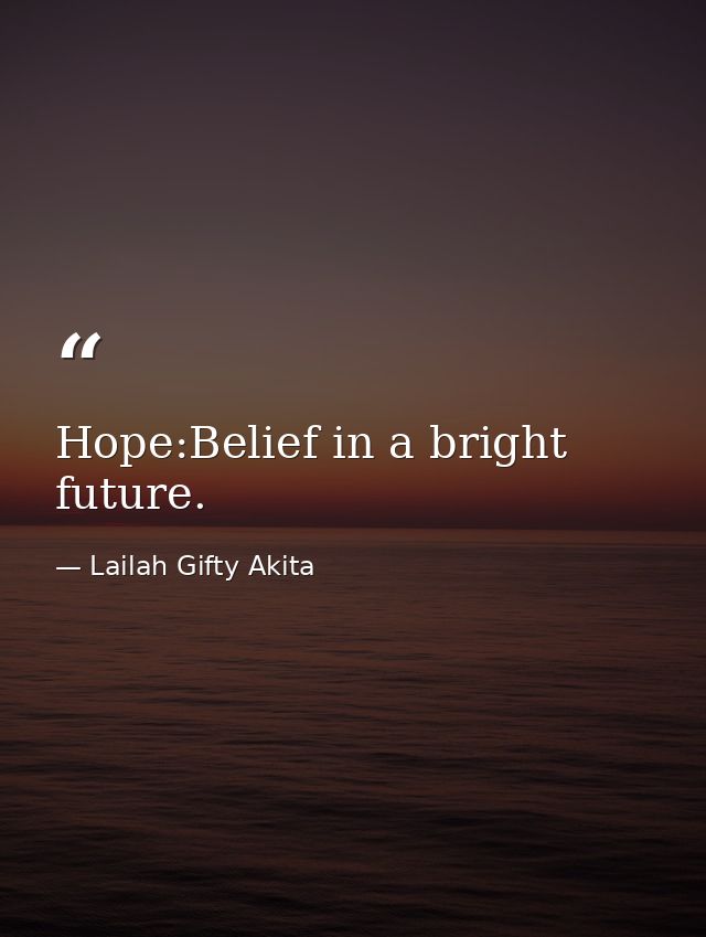 Hope:Belief in a bright future. — Lailah Gifty Akita