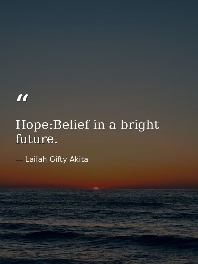 Hope:Belief in a bright future. — Lailah Gifty Akita