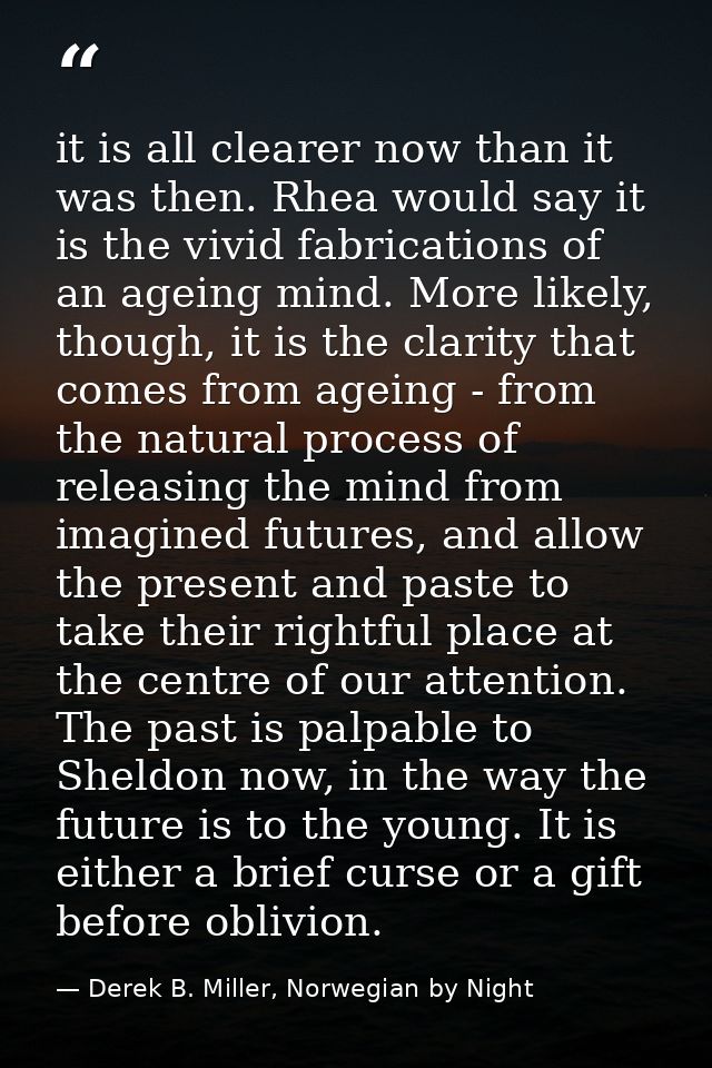 it is all clearer now than it was then. Rhea would say it is the vivid fabrications of an ageing mind. More likely, thou — Derek B. Miller, Norwegian by Night