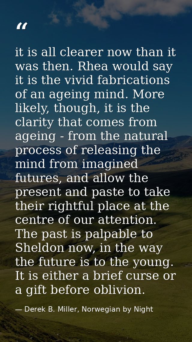 it is all clearer now than it was then. Rhea would say it is the vivid fabrications of an ageing mind. More likely, thou — Derek B. Miller, Norwegian by Night