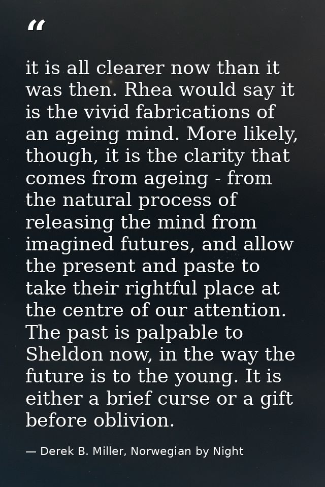 it is all clearer now than it was then. Rhea would say it is the vivid fabrications of an ageing mind. More likely, thou — Derek B. Miller, Norwegian by Night