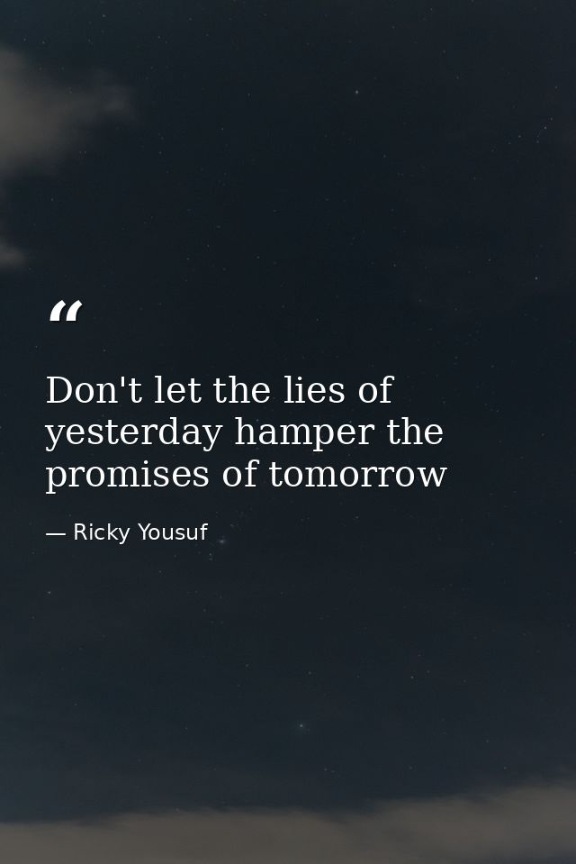Don't let the lies of yesterday hamper the promises of tomorrow — Ricky Yousuf