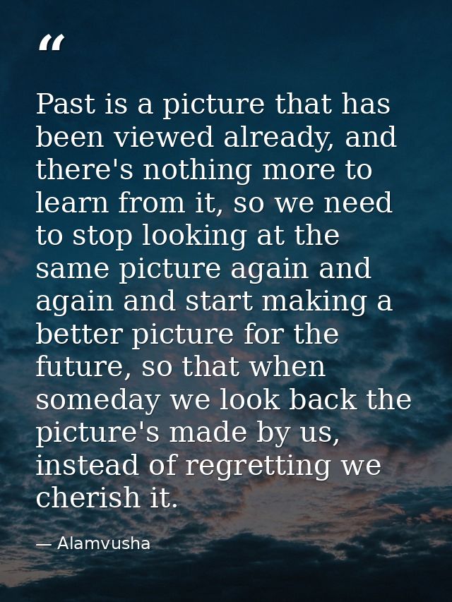 Past is a picture that has been viewed already, and there's nothing more to learn from it, so we need to stop looking at — Alamvusha