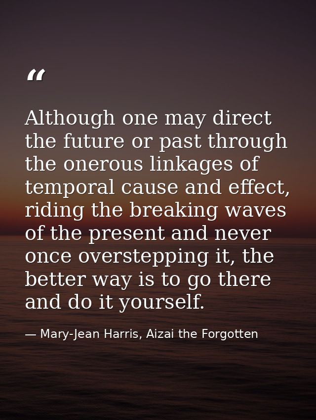 Although one may direct the future or past through the onerous linkages of temporal cause and effect, riding the breakin — Mary-Jean Harris, Aizai the Forgotten