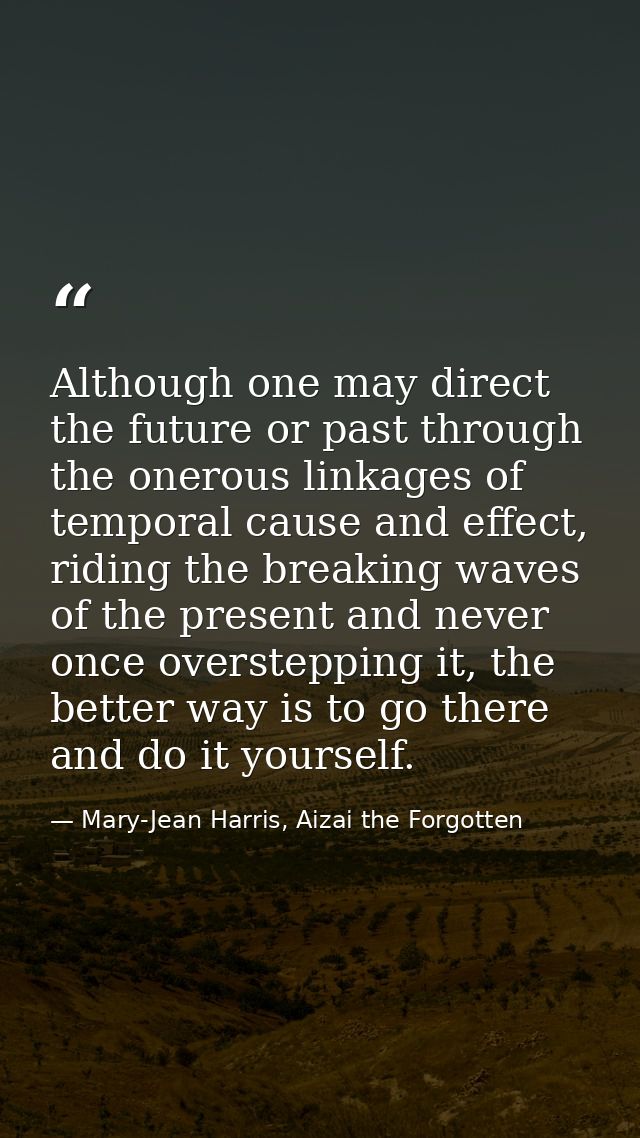 Although one may direct the future or past through the onerous linkages of temporal cause and effect, riding the breakin — Mary-Jean Harris, Aizai the Forgotten