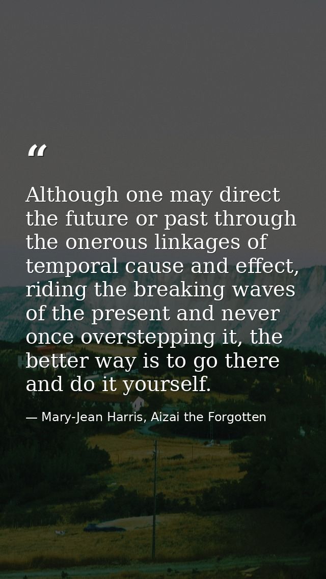 Although one may direct the future or past through the onerous linkages of temporal cause and effect, riding the breakin — Mary-Jean Harris, Aizai the Forgotten
