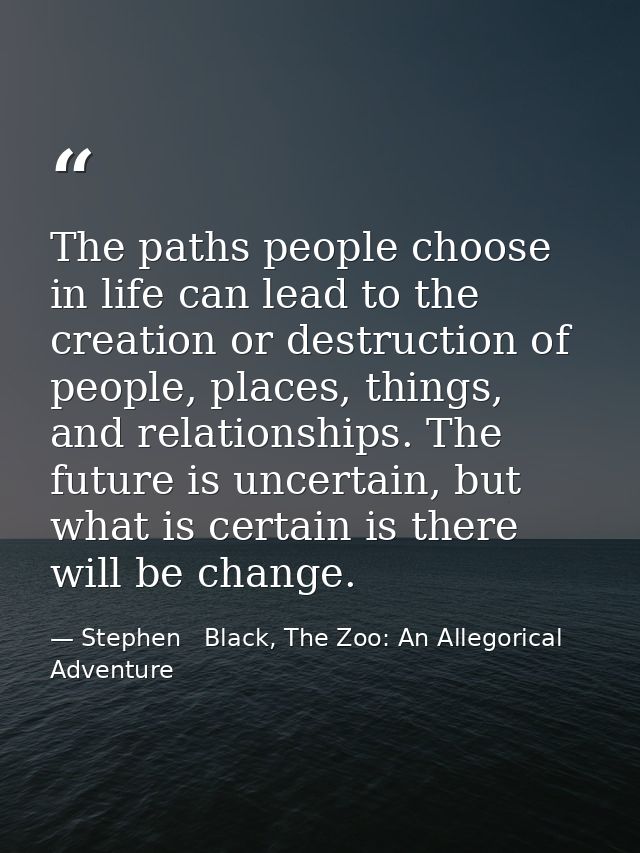 The paths people choose in life can lead to the creation or destruction of people, places, things, and relationships. Th — Stephen   Black, The Zoo: An Allegorical Adventure