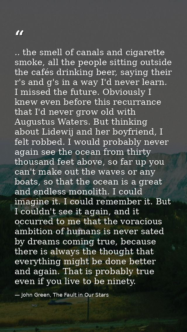.. the smell of canals and cigarette smoke, all the people sitting outside the cafés drinking beer, saying their r's and — John Green, The Fault in Our Stars