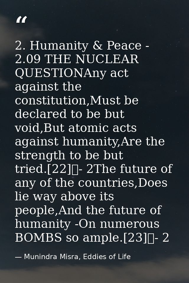 2. Humanity & Peace - 2.09 THE NUCLEAR QUESTIONAny act against the constitution,Must be declared to be but void,But atom — Munindra Misra, Eddies of Life