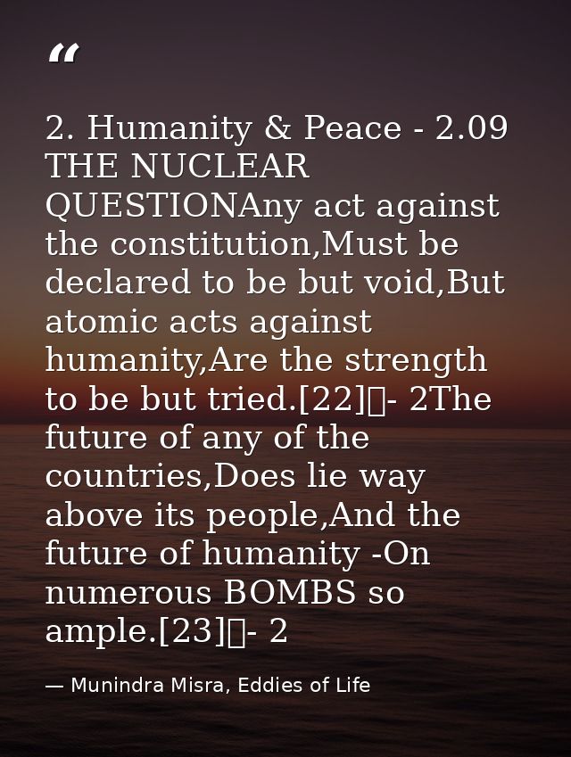 2. Humanity & Peace - 2.09 THE NUCLEAR QUESTIONAny act against the constitution,Must be declared to be but void,But atom — Munindra Misra, Eddies of Life