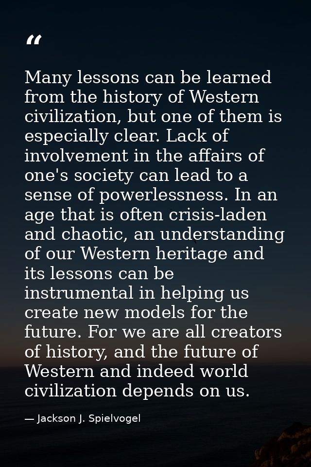 Many lessons can be learned from the history of Western civilization, but one of them is especially clear. Lack of invol — Jackson J. Spielvogel